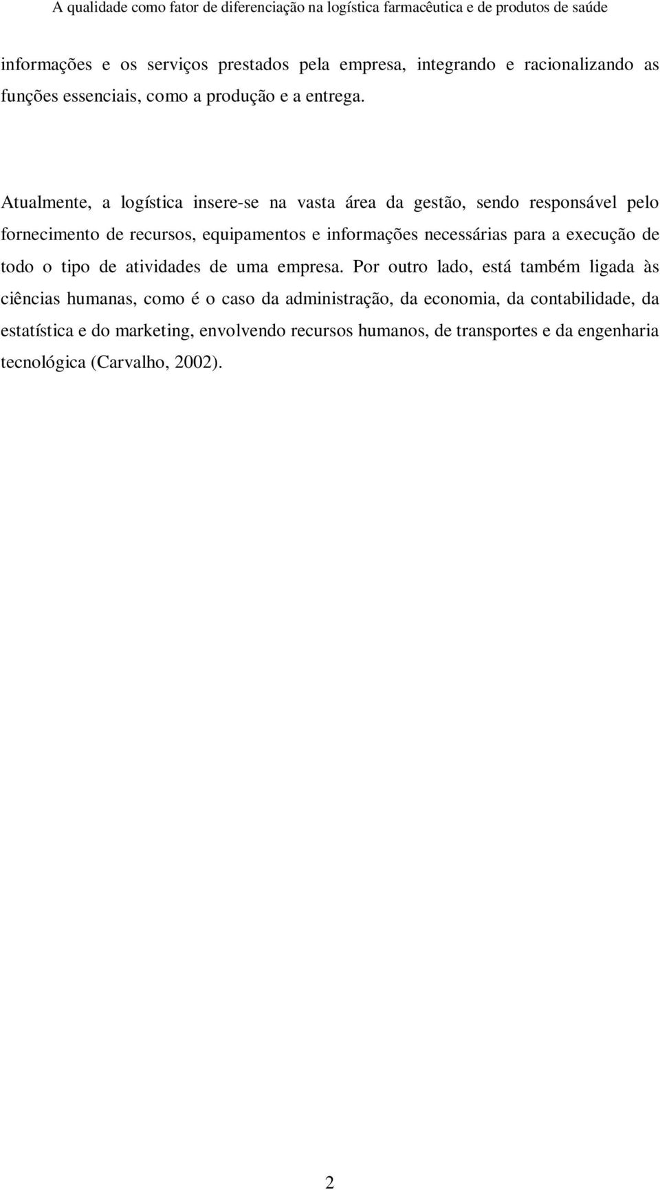 necessárias para a execução de todo o tipo de atividades de uma empresa.