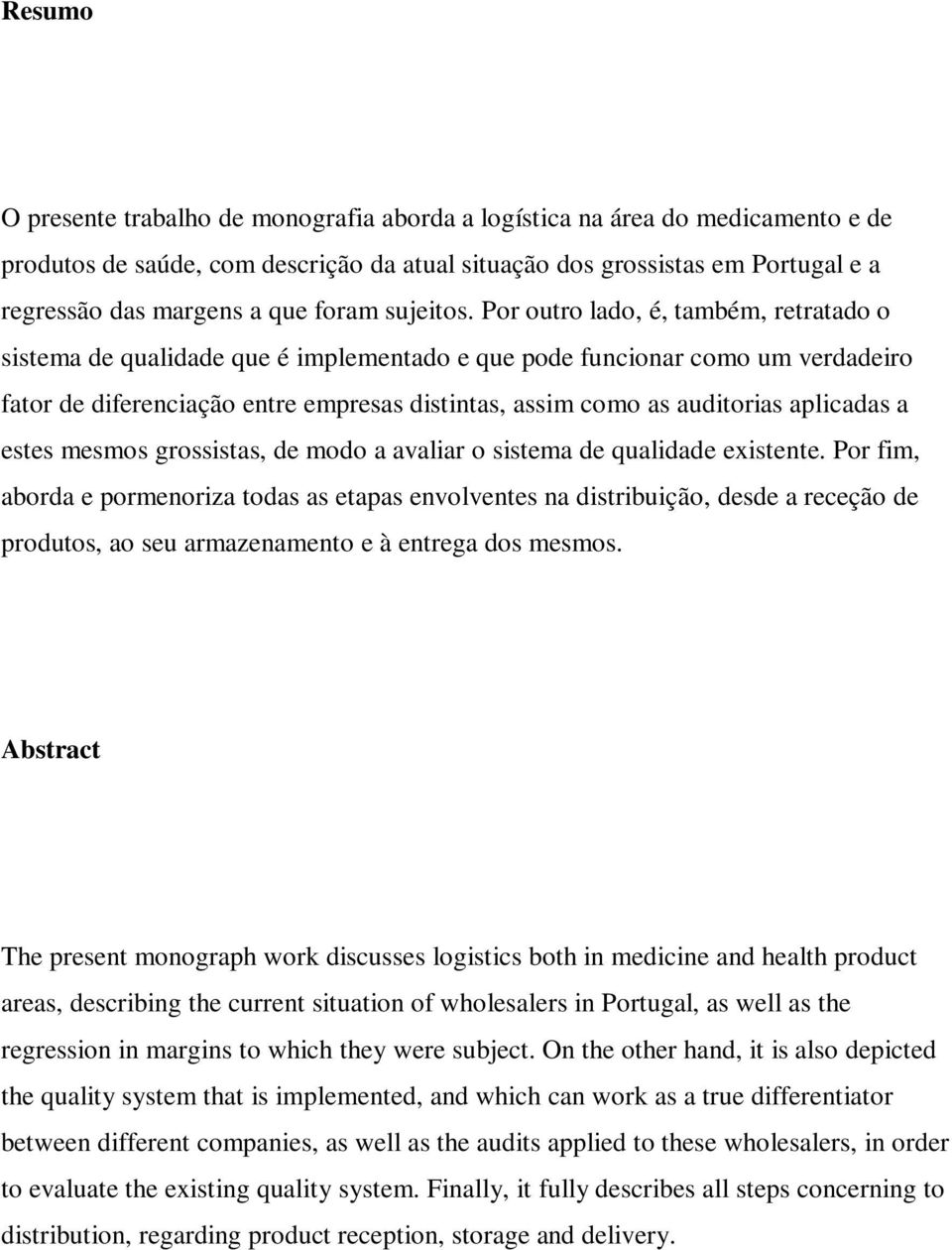 Por outro lado, é, também, retratado o sistema de qualidade que é implementado e que pode funcionar como um verdadeiro fator de diferenciação entre empresas distintas, assim como as auditorias