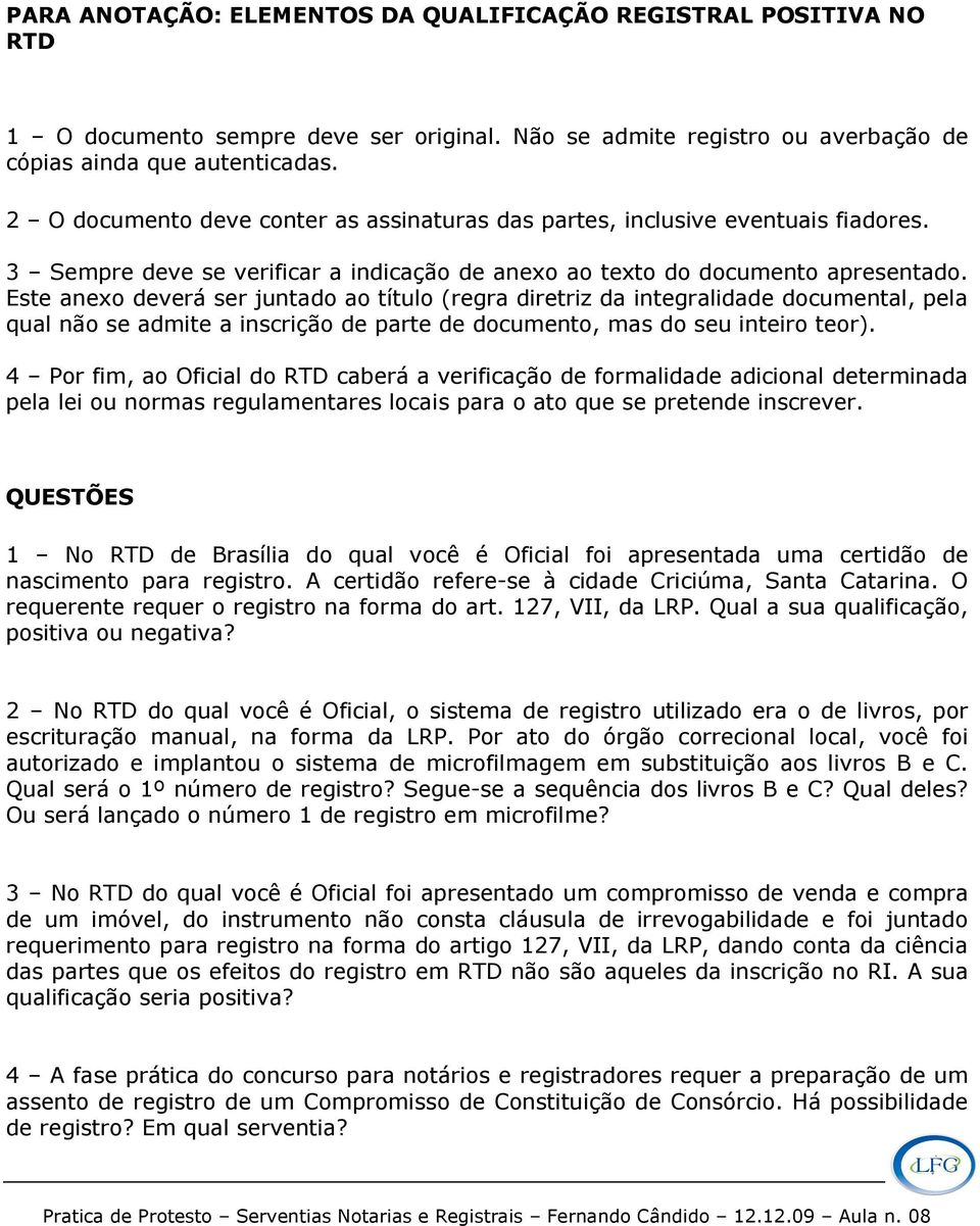 Este anexo deverá ser juntado ao título (regra diretriz da integralidade documental, pela qual não se admite a inscrição de parte de documento, mas do seu inteiro teor).