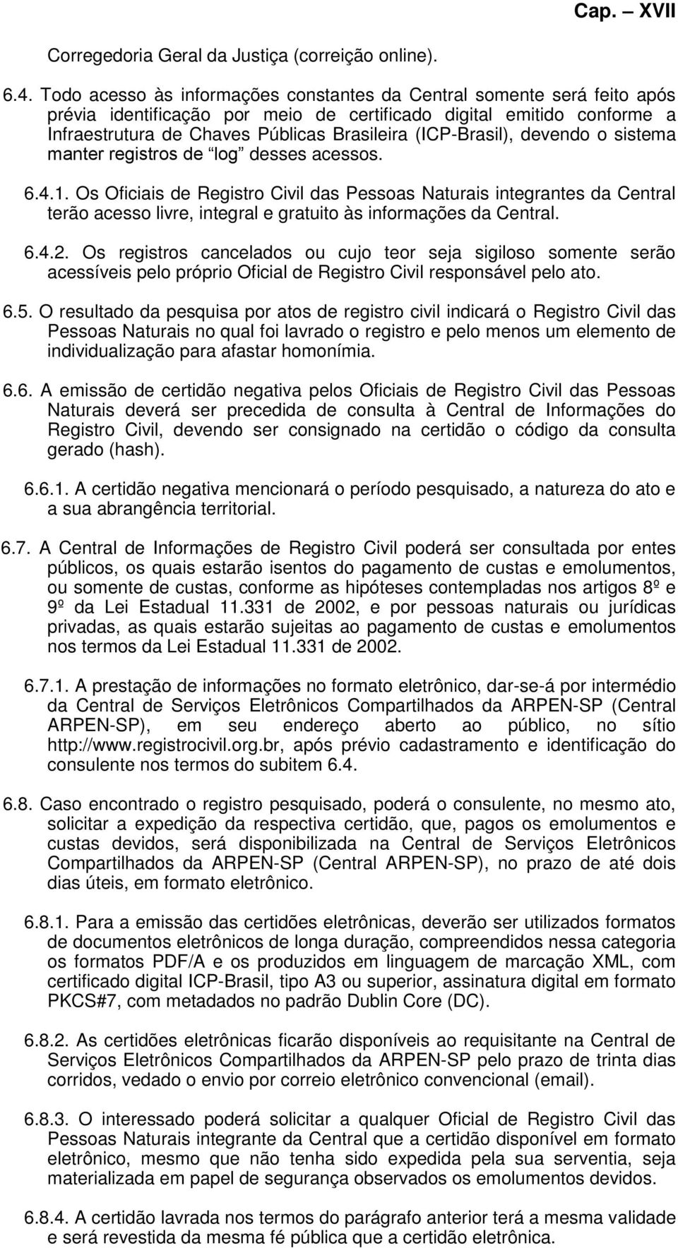 (ICP-Brasil), devendo o sistema manter registros de log desses acessos. 6.4.1.