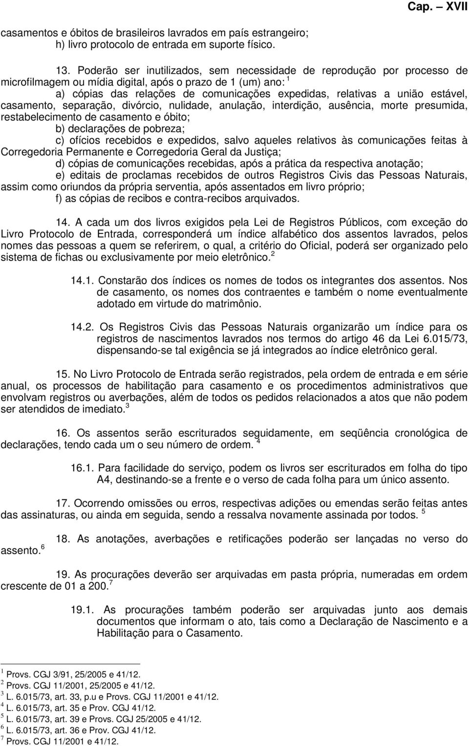 união estável, casamento, separação, divórcio, nulidade, anulação, interdição, ausência, morte presumida, restabelecimento de casamento e óbito; b) declarações de pobreza; c) ofícios recebidos e