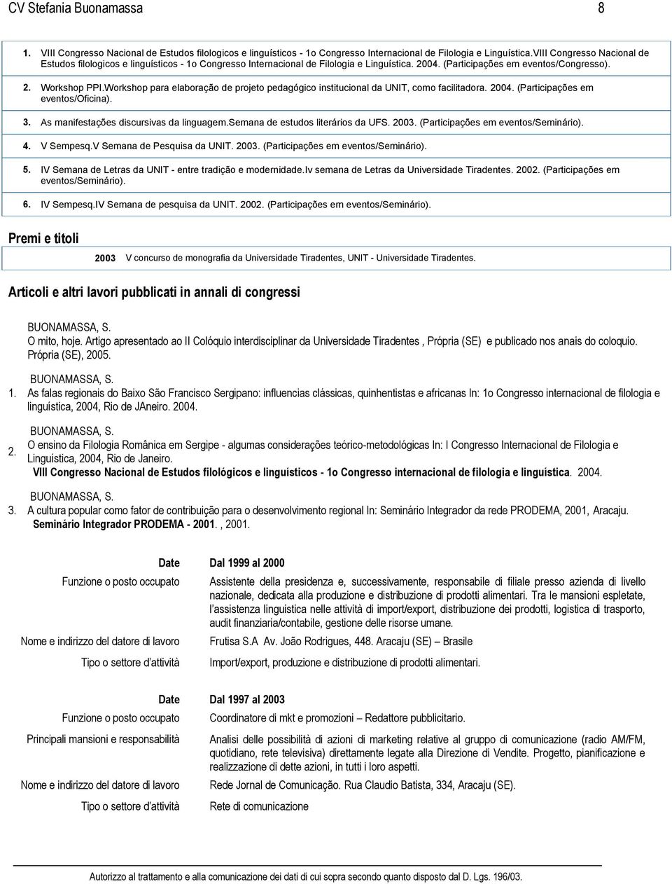 Workshop para elaboração de projeto pedagógico institucional da UNIT, como facilitadora. 2004. (Participações em eventos/oficina). 3. As manifestações discursivas da linguagem.