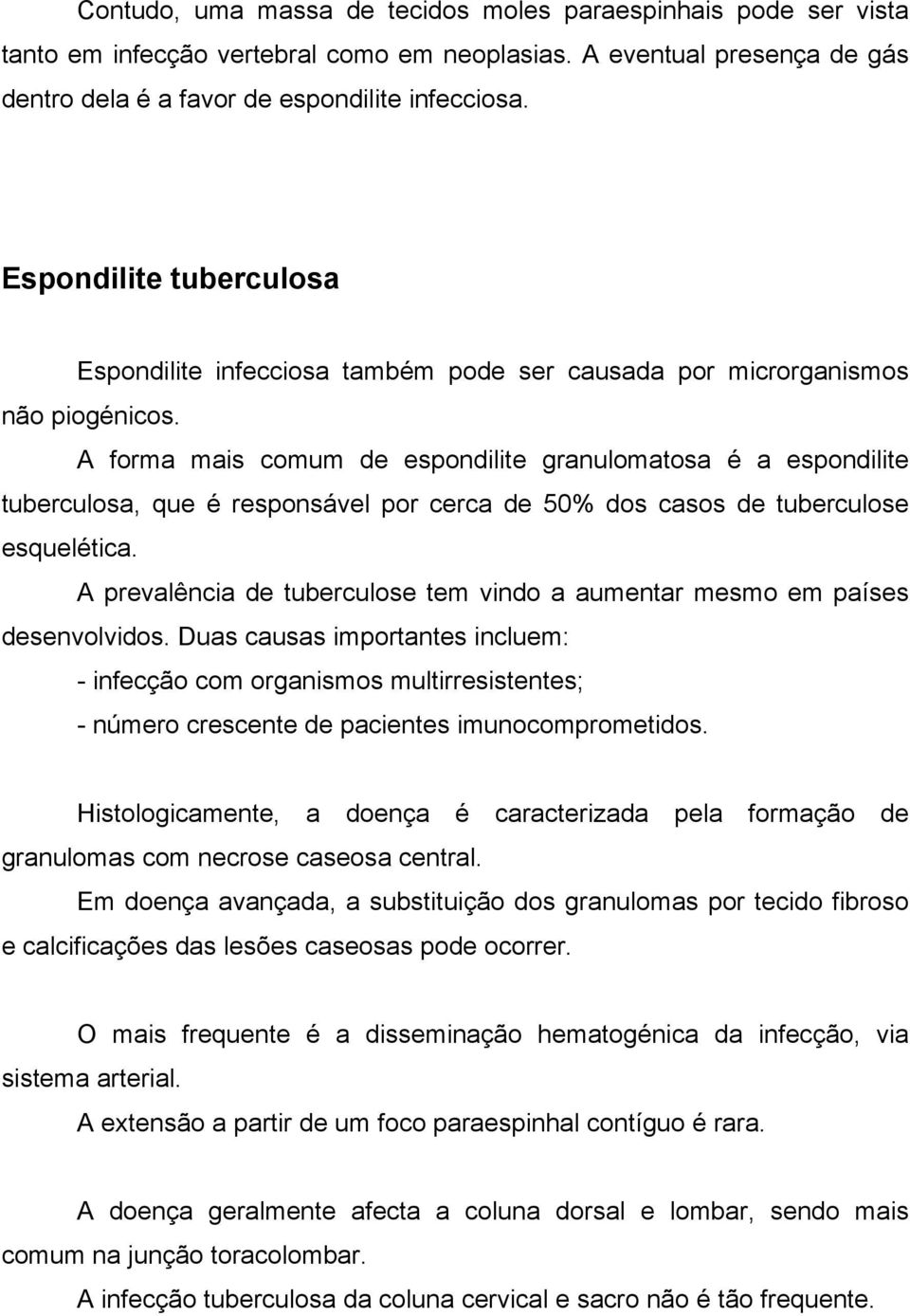 A forma mais comum de espondilite granulomatosa é a espondilite tuberculosa, que é responsável por cerca de 50% dos casos de tuberculose esquelética.