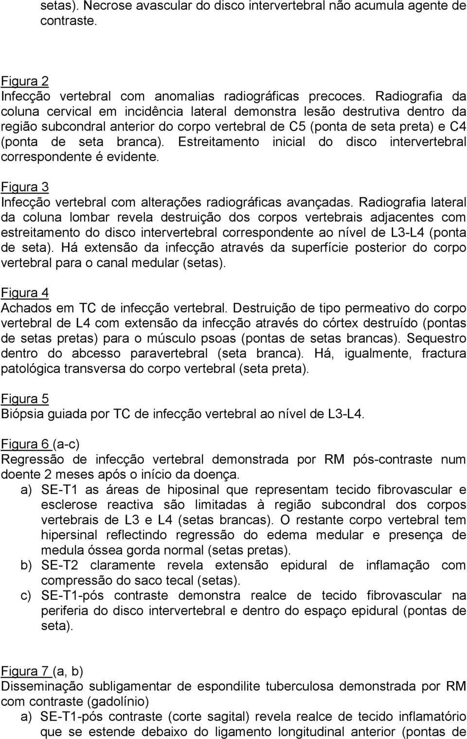 Estreitamento inicial do disco intervertebral correspondente é evidente. Figura 3 Infecção vertebral com alterações radiográficas avançadas.