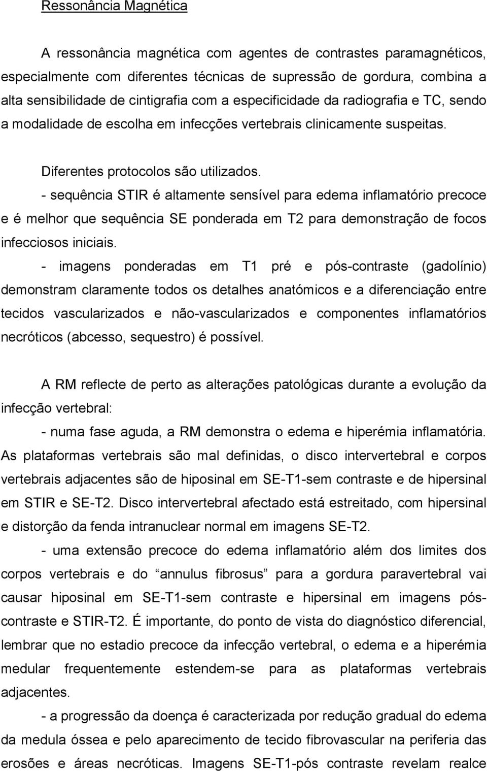 - sequência STIR é altamente sensível para edema inflamatório precoce e é melhor que sequência SE ponderada em T2 para demonstração de focos infecciosos iniciais.