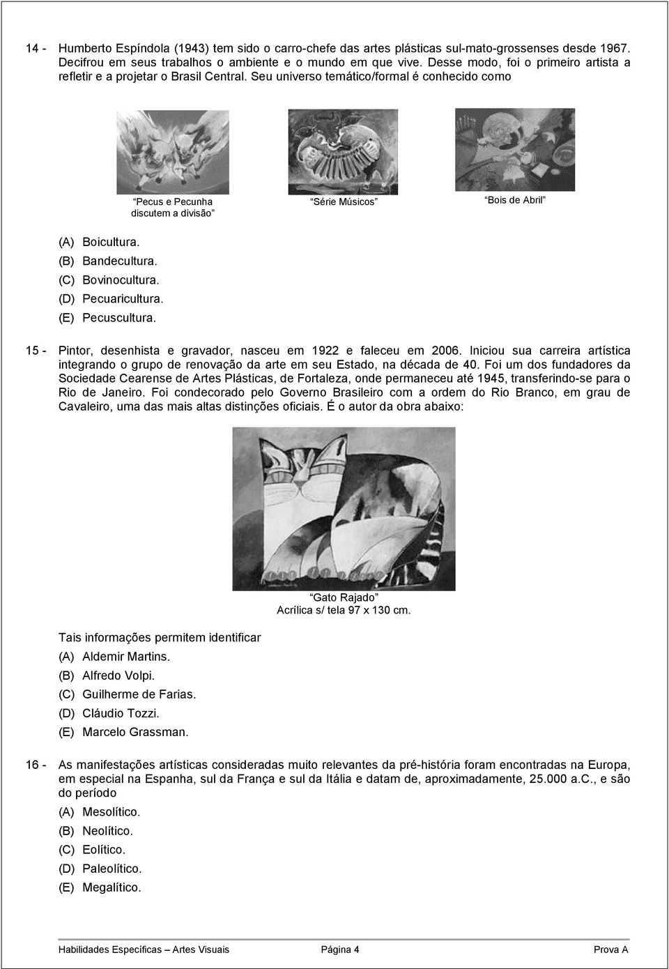 Seu universo temático/formal é conhecido como Pecus e Pecunha discutem a divisão Série Músicos Bois de Abril (A) Boicultura. (B) Bandecultura. (C) Bovinocultura. (D) Pecuaricultura. (E) Pecuscultura.