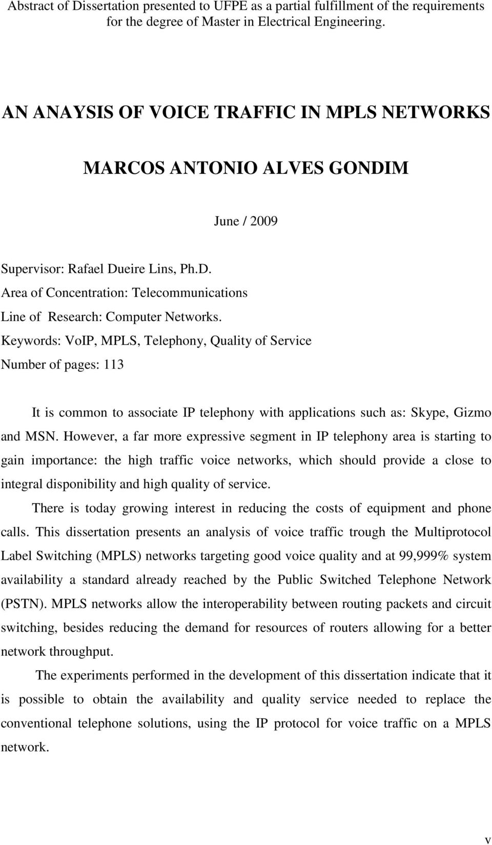 Keywords: VoIP, MPLS, Telephony, Quality of Service Number of pages: 113 It is common to associate IP telephony with applications such as: Skype, Gizmo and MSN.