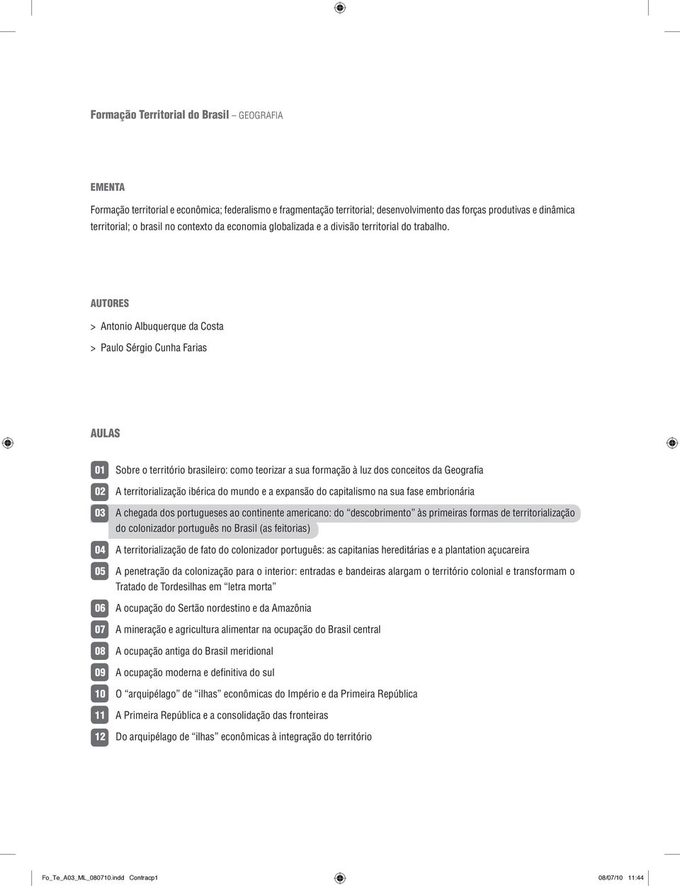 AUTORES > Antonio Albuquerque da Costa > Paulo Sérgio Cunha Farias AULAS 01 Sobre o território brasileiro: como teorizar a sua formação à luz dos conceitos da Geografia 02 A territorialização ibérica