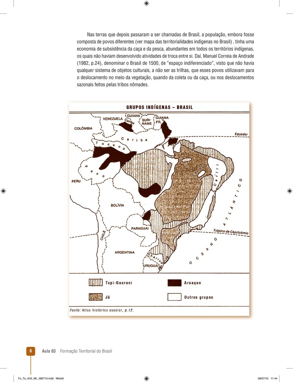 24), denominar o Brasil de 1500, de espaço indiferenciado, visto que não havia qualquer sistema de objetos culturais, a não ser as trilhas, que esses povos utilizavam para o deslocamento