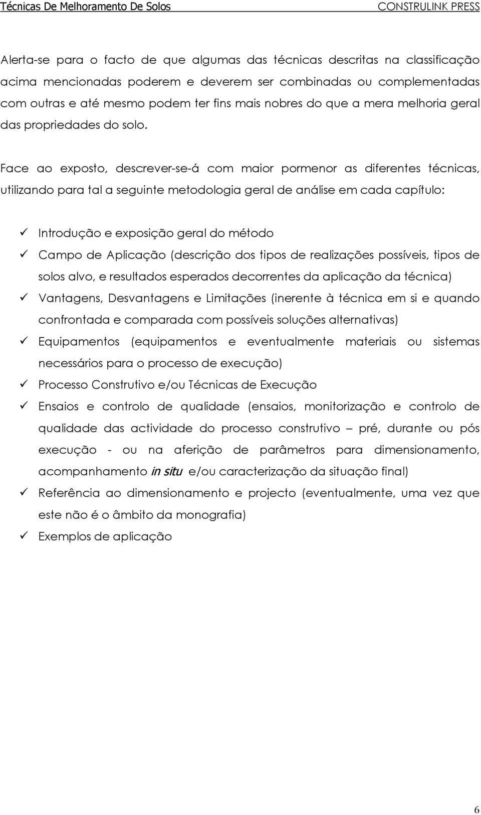 Face ao exposto, descrever-se-á com maior pormenor as diferentes técnicas, utilizando para tal a seguinte metodologia geral de análise em cada capítulo: Introdução e exposição geral do método Campo