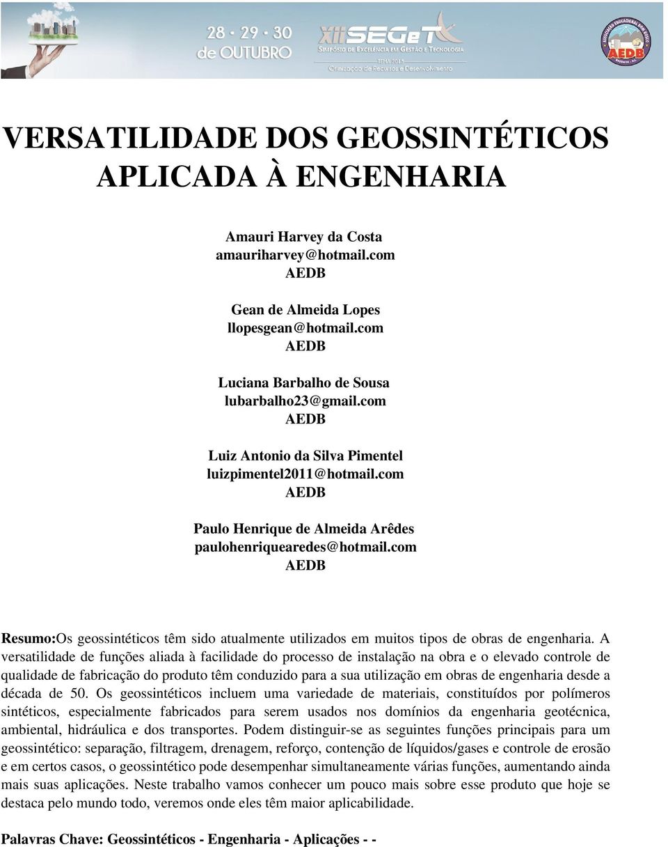 com AEDB Resumo:Os geossintéticos têm sido atualmente utilizados em muitos tipos de obras de engenharia.