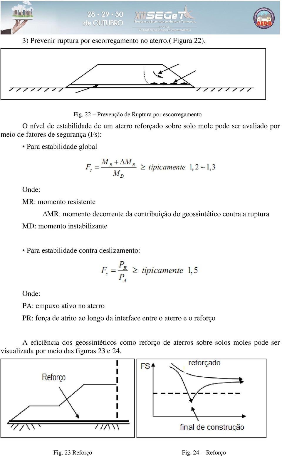 22 Prevenção de Ruptura por escorregamento O nível de estabilidade de um aterro reforçado sobre solo mole pode ser avaliado por meio de fatores de segurança (Fs): Para