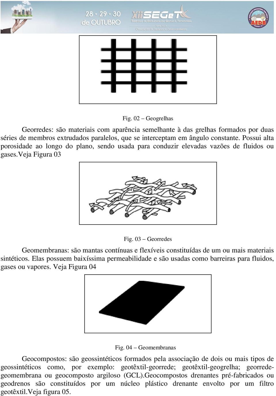 03 Georredes Geomembranas: são mantas contínuas e flexíveis constituídas de um ou mais materiais sintéticos.