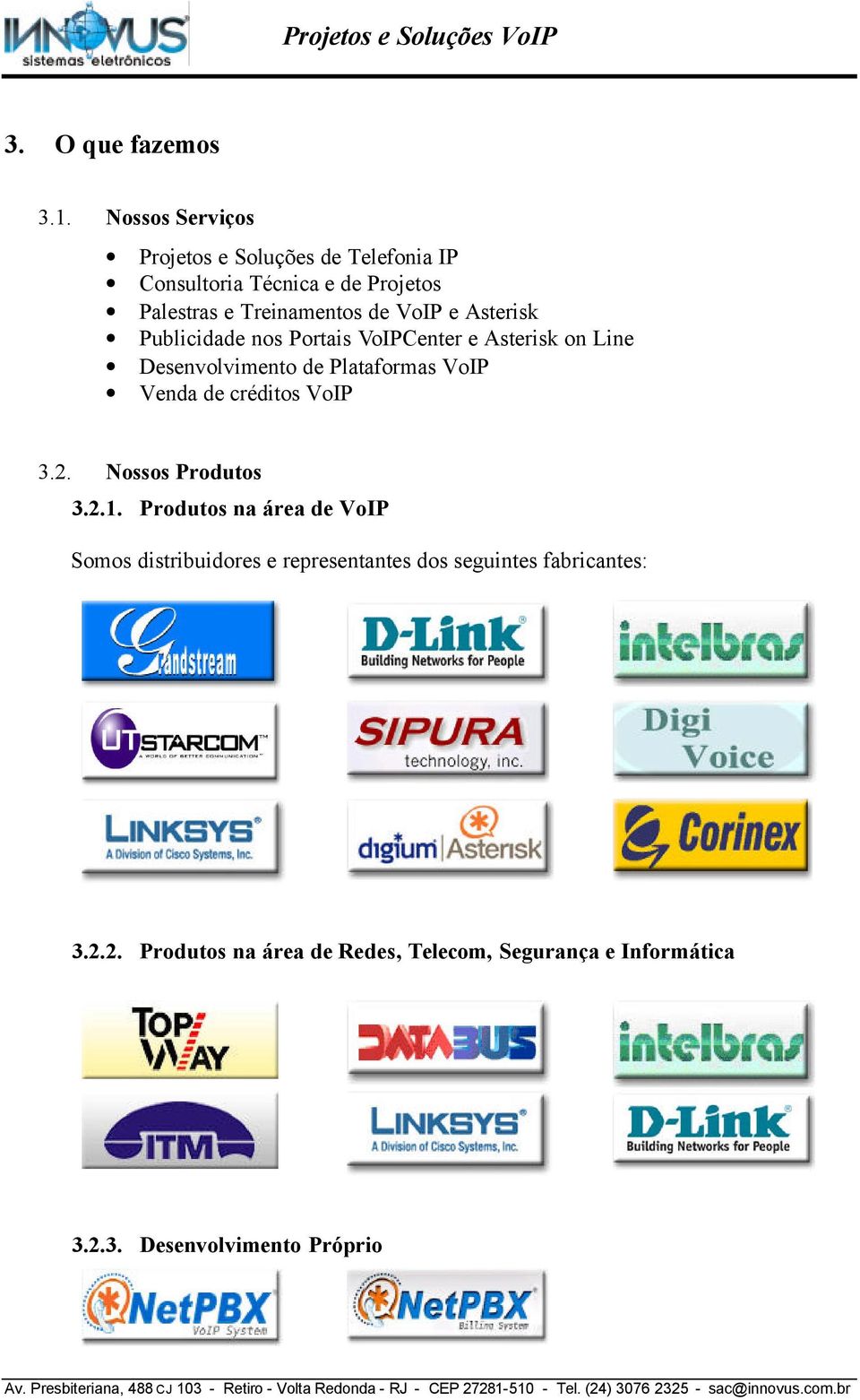 e Asterisk Publicidade nos Portais VoIPCenter e Asterisk on Line Desenvolvimento de Plataformas VoIP Venda de créditos