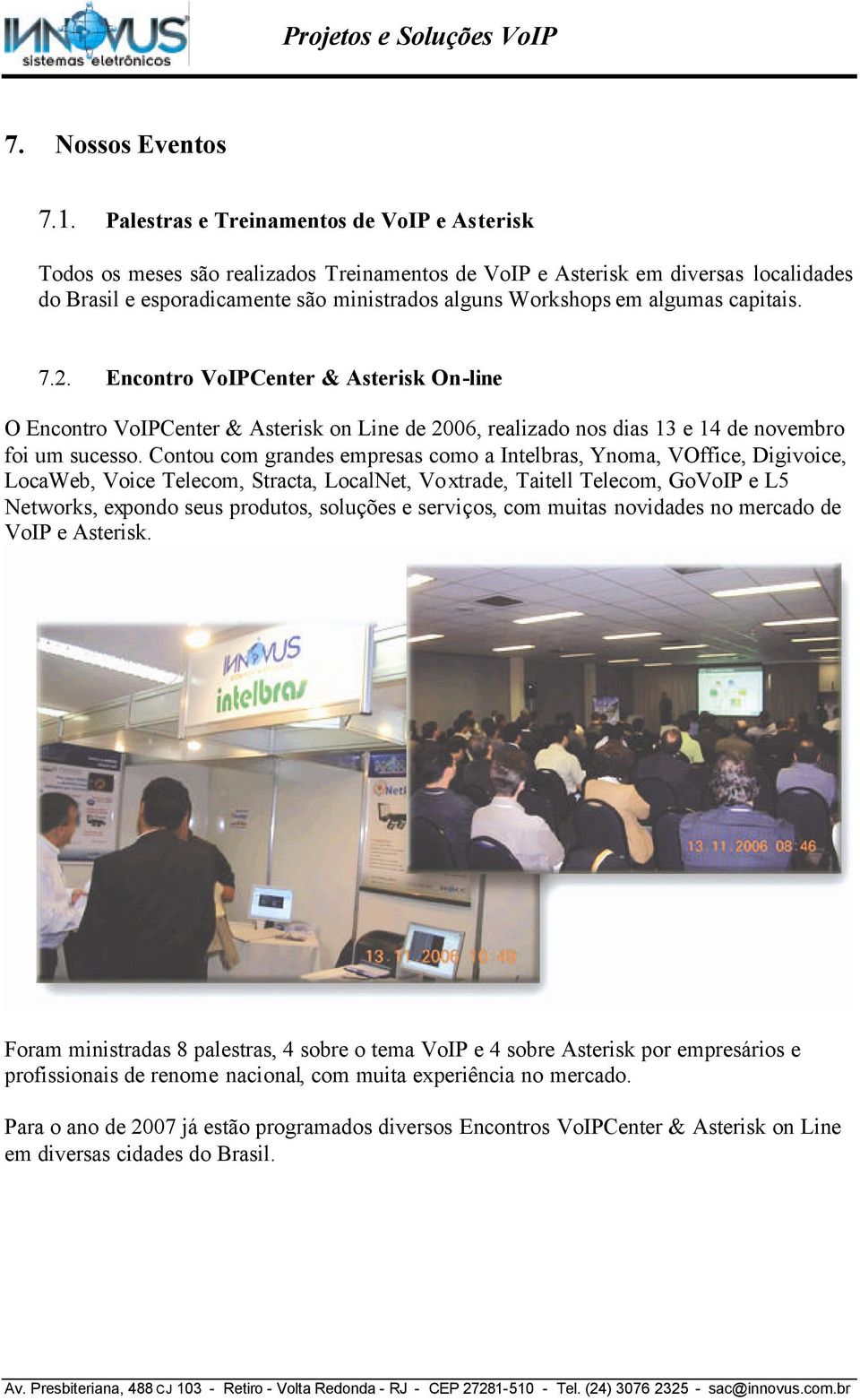 algumas capitais. 7.2. Encontro VoIPCenter & Asterisk On-line O Encontro VoIPCenter & Asterisk on Line de 2006, realizado nos dias 13 e 14 de novembro foi um sucesso.