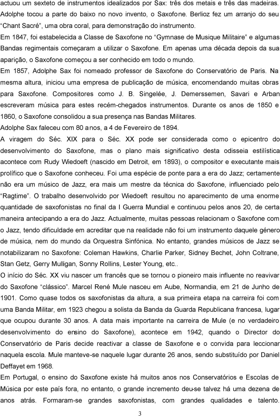 Em 1847, foi estabelecida a Classe de Saxofone no Gymnase de Musique Militaire e algumas Bandas regimentais começaram a utilizar o Saxofone.