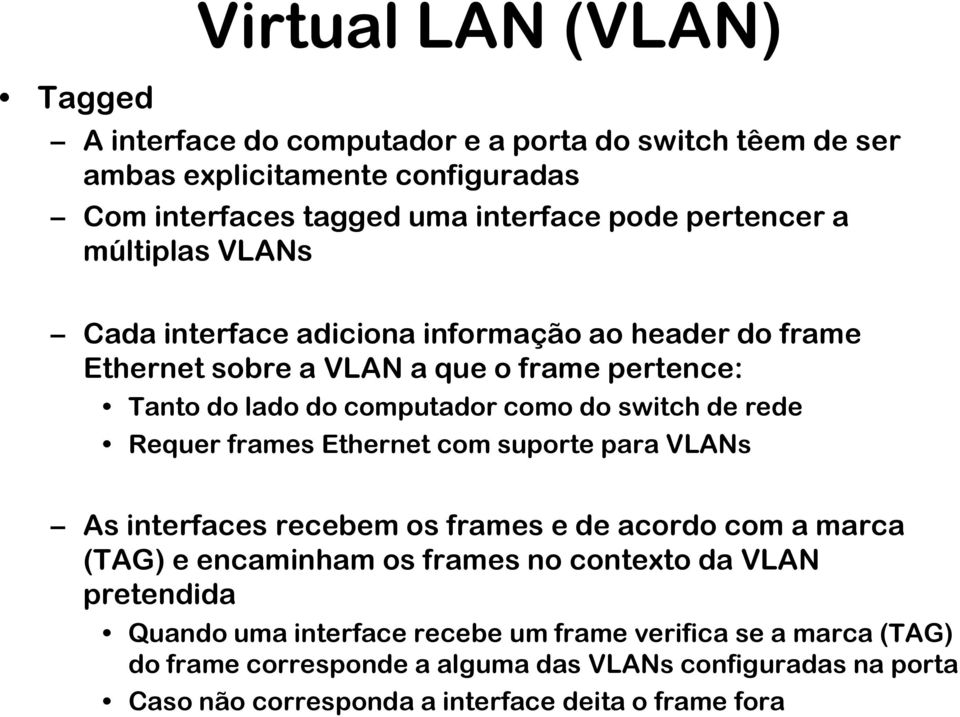 Requer frames Ethernet com suporte para VLANs As interfaces recebem os frames e de acordo com a marca (TAG) e encaminham os frames no contexto da VLAN pretendida Quando