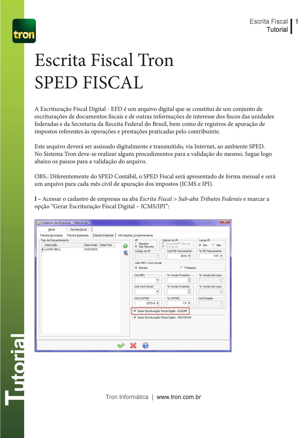 Este arquivo deverá ser assinado digitalmente e transmitido, via Internet, ao ambiente SPED. No Sistema Tron deve-se realizar alguns procedimentos para a validação do mesmo.