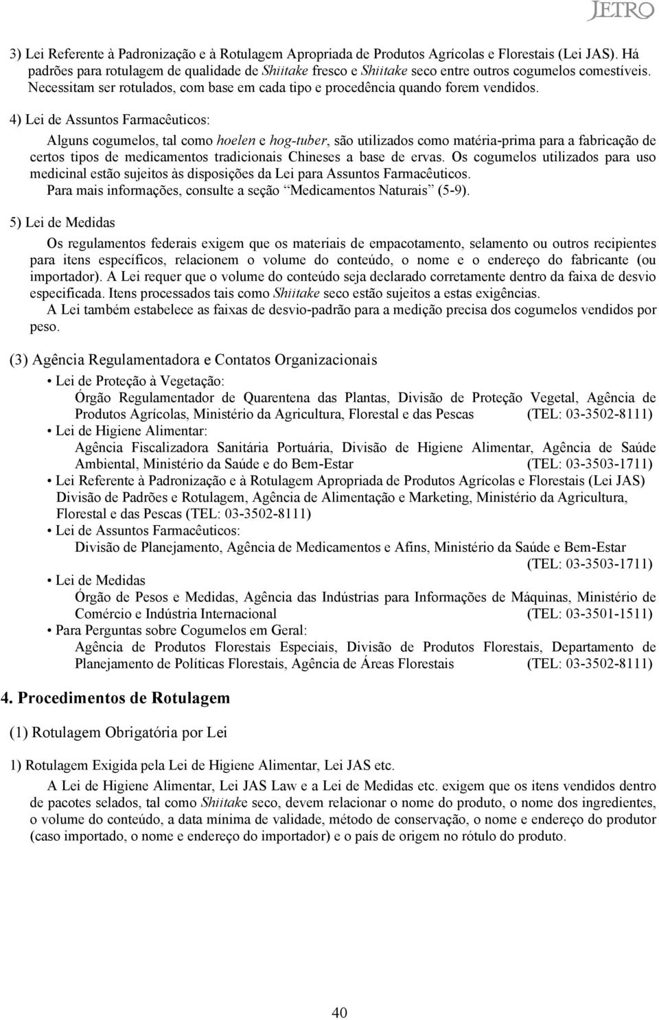 4) Lei de Assuntos Farmacêuticos: Alguns cogumelos, tal como hoelen e hog-tuber, são utilizados como matéria-prima para a fabricação de certos tipos de medicamentos tradicionais Chineses a base de