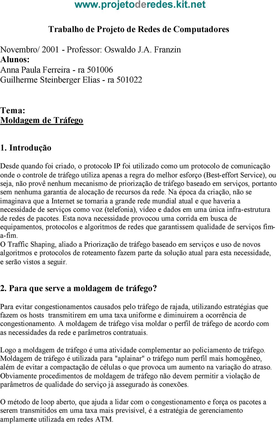 Introdução Desde quando foi criado, o protocolo IP foi utilizado como um protocolo de comunicação onde o controle de tráfego utiliza apenas a regra do melhor esforço (Best-effort Service), ou seja,