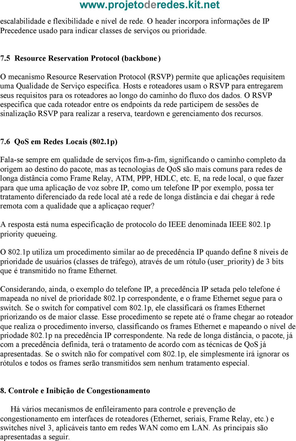 Hosts e roteadores usam o RSVP para entregarem seus requisitos para os roteadores ao longo do caminho do fluxo dos dados.