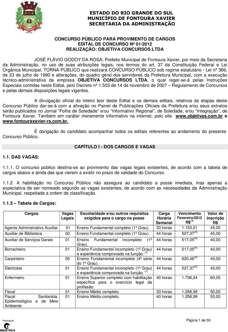 37 da Constituição Federal e Lei Orgânica Municipal, TORNA PÚBLICO que realizará CONCURSO PÚBLICO sob regime estatutário - Lei nº 366, de 23 de julho de 1990 e alterações, do quadro geral dos