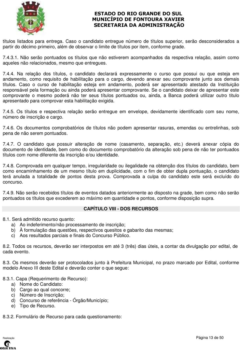 declarará expressamente o curso que possui ou que esteja em andamento, como requisito de habilitação para o cargo, devendo anexar seu comprovante junto aos demais títulos.