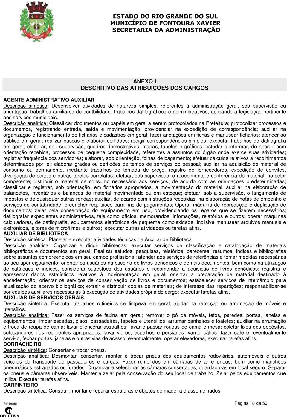 Descrição analítica: Classificar documentos ou papéis em geral a serem protocolados na Prefeitura; protocolizar processos e documentos, registrando entrada, saída e movimentação; providenciar na