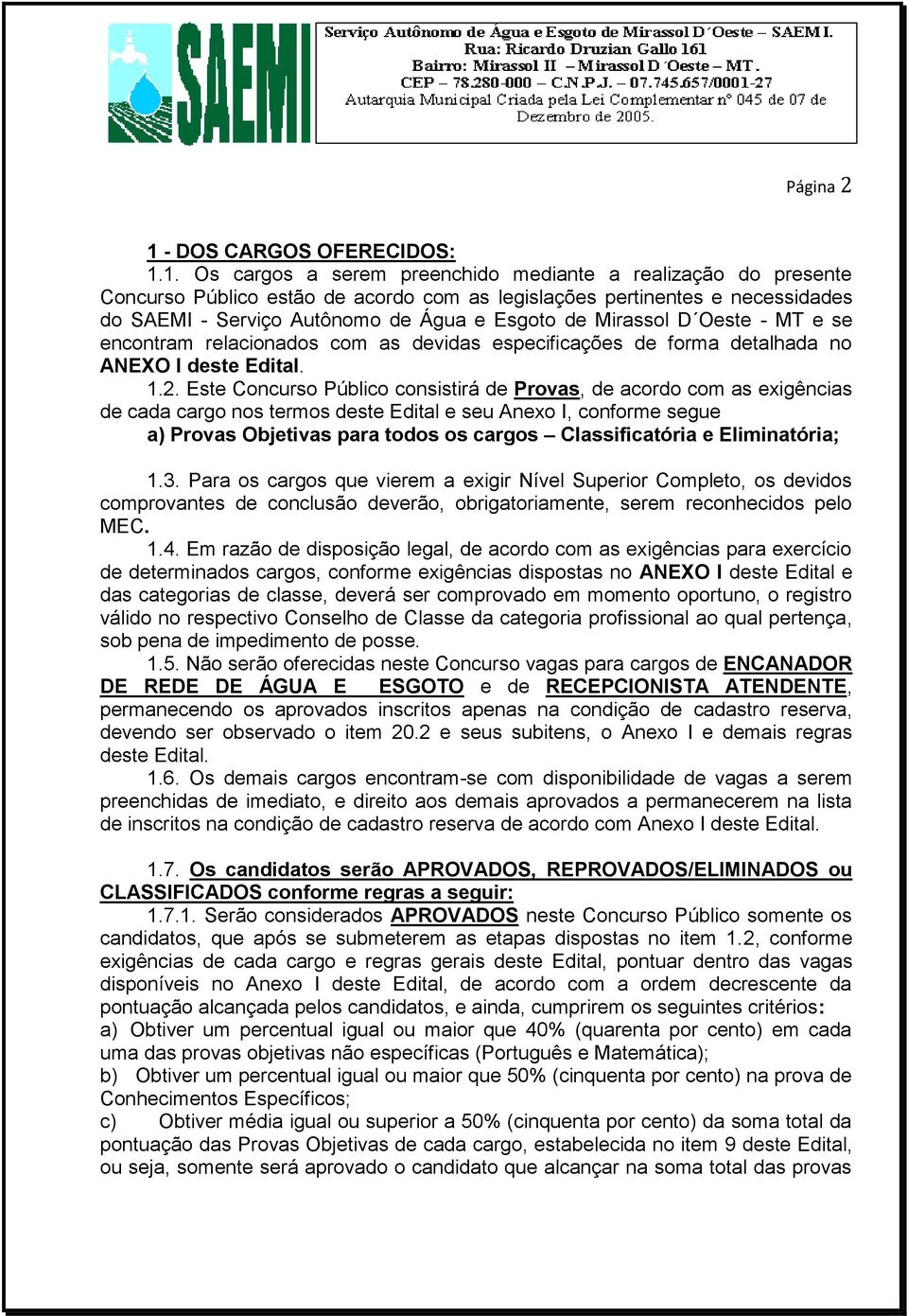 1. Os cargos a serem preenchido mediante a realização do presente Concurso Público estão de acordo com as legislações pertinentes e necessidades do SAEMI - Serviço Autônomo de Água e Esgoto de