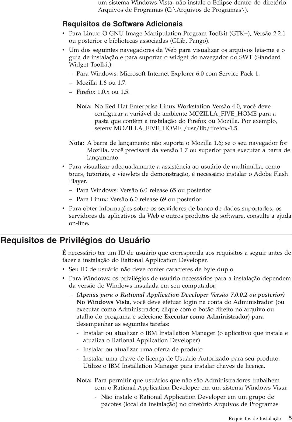 v Um dos seguintes navegadores da Web para visualizar os arquivos leia-me e o guia de instalação e para suportar o widget do navegador do SWT (Standard Widget Toolkit): Para Windows: Microsoft