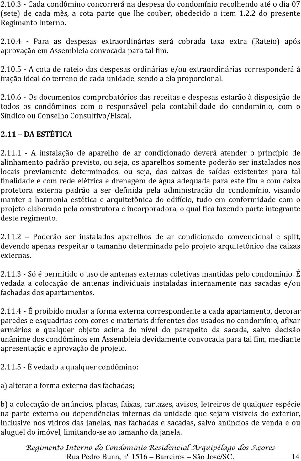 receitas e despesas estarão à disposição de todos os condôminos com o responsável pela contabilidade do condomínio, com o Síndico ou Conselho Consultivo/Fiscal. 2.11 