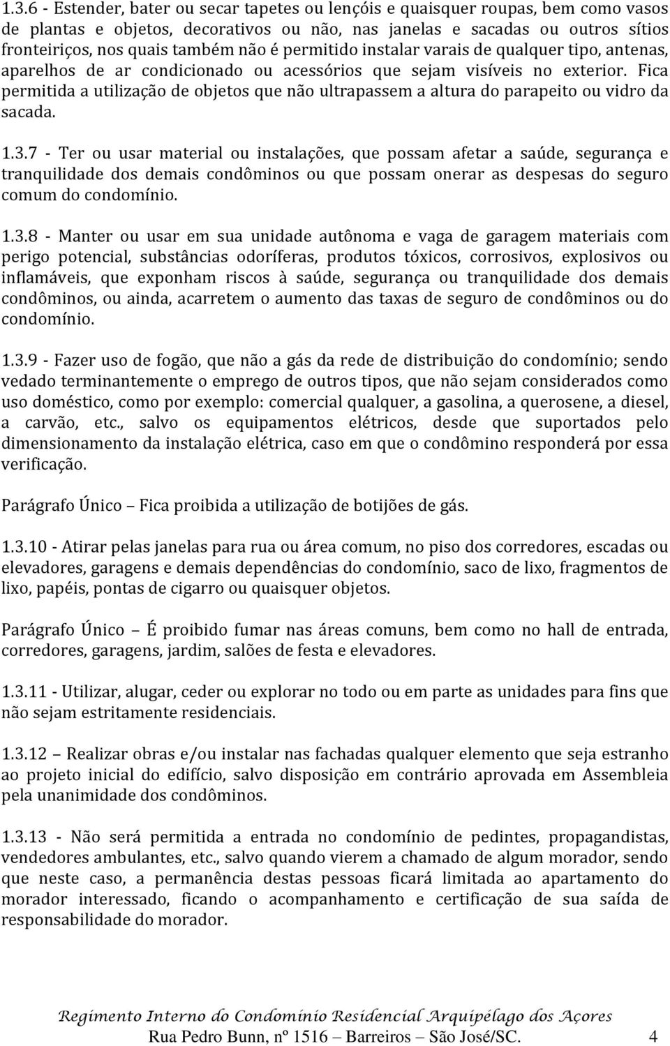 Fica permitida a utilização de objetos que não ultrapassem a altura do parapeito ou vidro da sacada. 1.3.