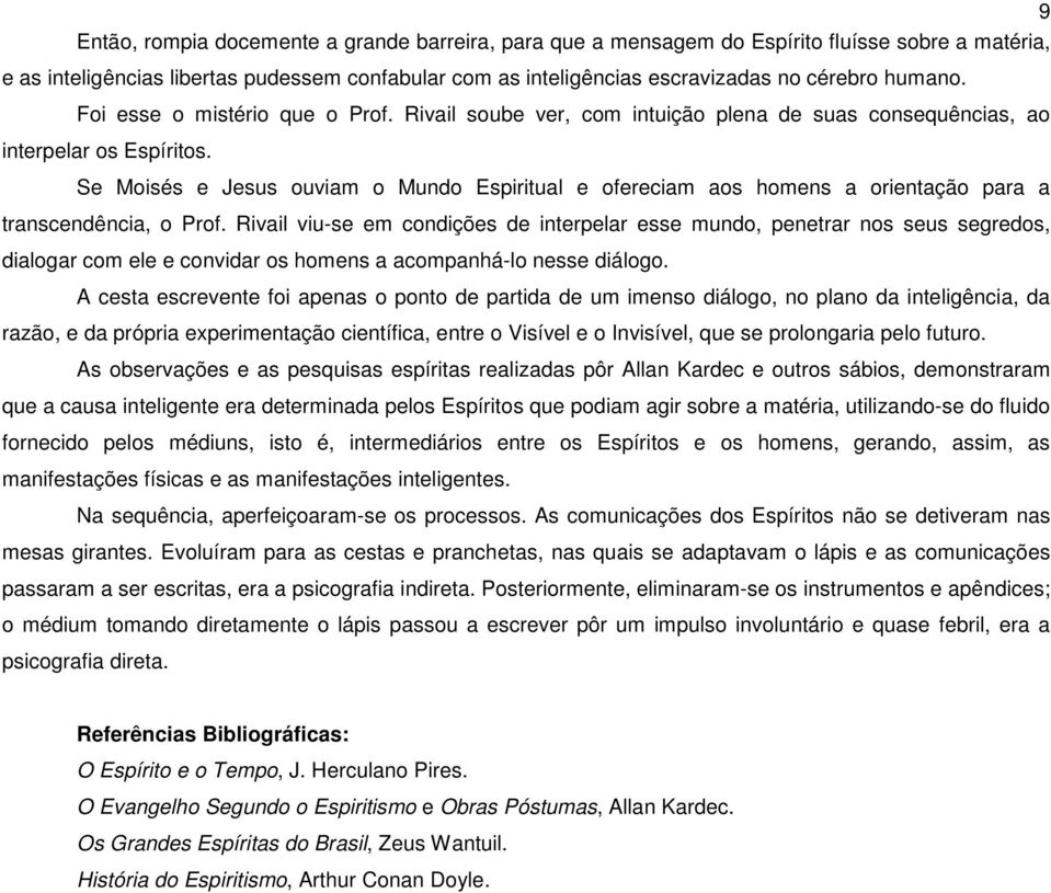 Se Moisés e Jesus ouviam o Mundo Espiritual e ofereciam aos homens a orientação para a transcendência, o Prof.