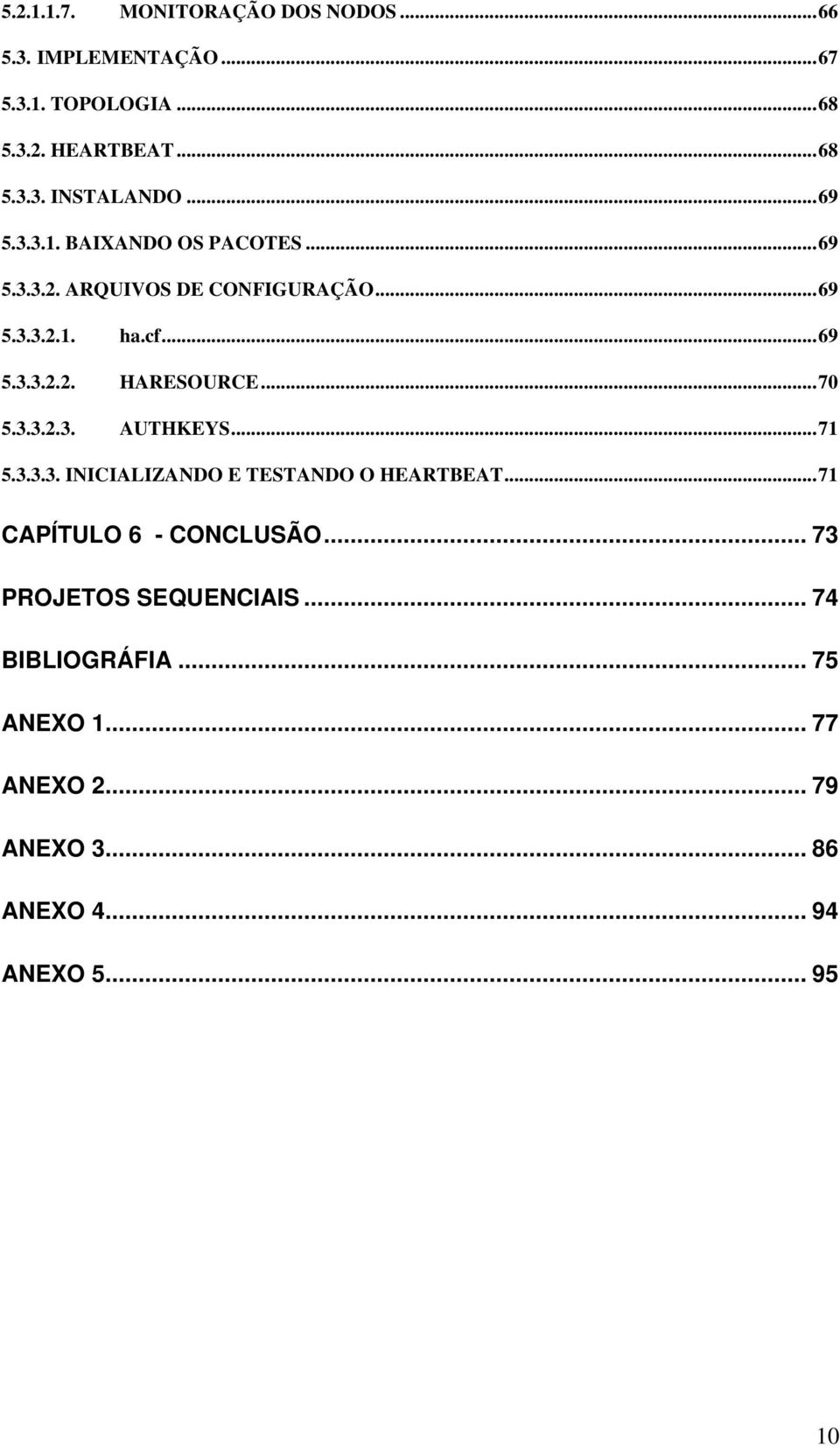 ..70 5.3.3.2.3. AUTHKEYS...71 5.3.3.3. INICIALIZANDO E TESTANDO O HEARTBEAT...71 CAPÍTULO 6 - CONCLUSÃO.