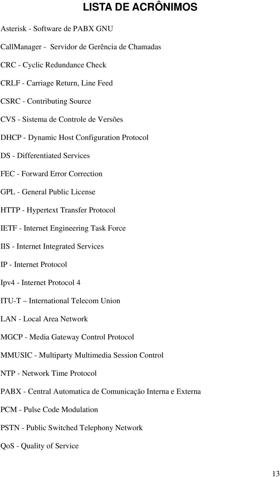 IETF - Internet Engineering Task Force IIS - Internet Integrated Services IP - Internet Protocol Ipv4 - Internet Protocol 4 ITU-T International Telecom Union LAN - Local Area Network MGCP - Media