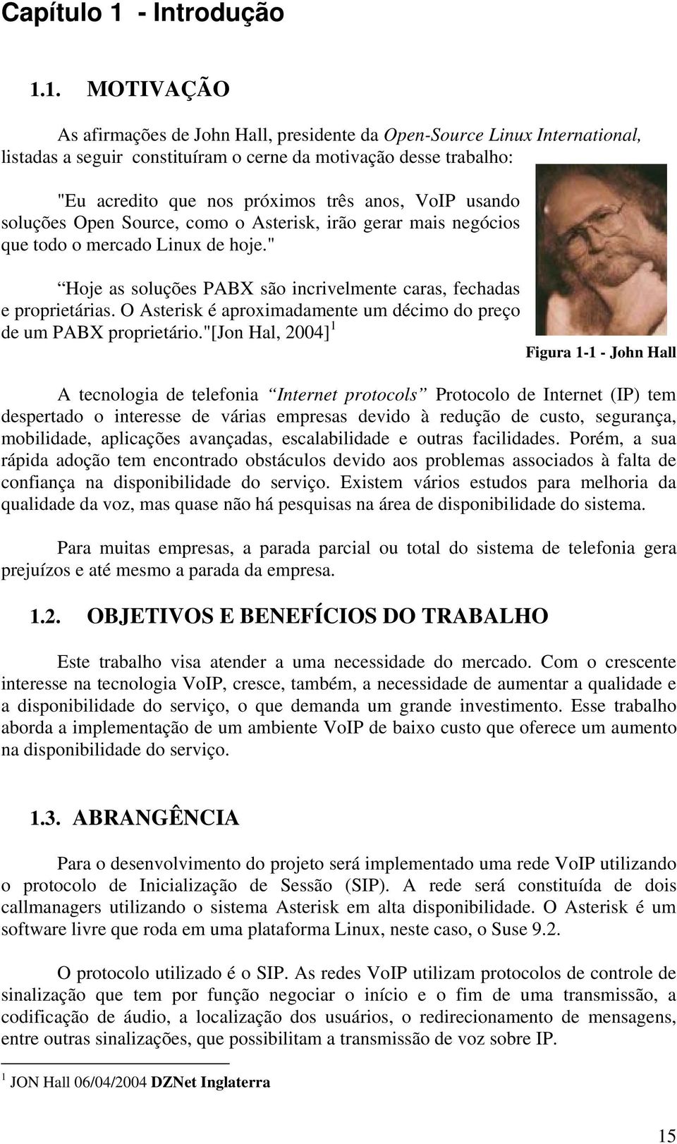 1. MOTIVAÇÃO As afirmações de John Hall, presidente da Open-Source Linux International, listadas a seguir constituíram o cerne da motivação desse trabalho: "Eu acredito que nos próximos três anos,