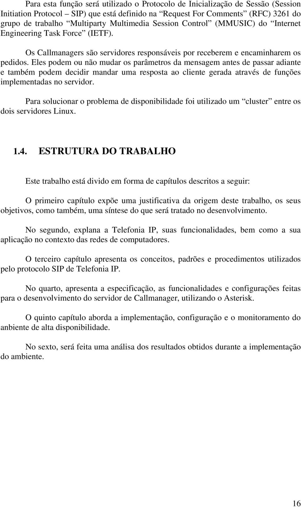 Eles podem ou não mudar os parâmetros da mensagem antes de passar adiante e também podem decidir mandar uma resposta ao cliente gerada através de funções implementadas no servidor.