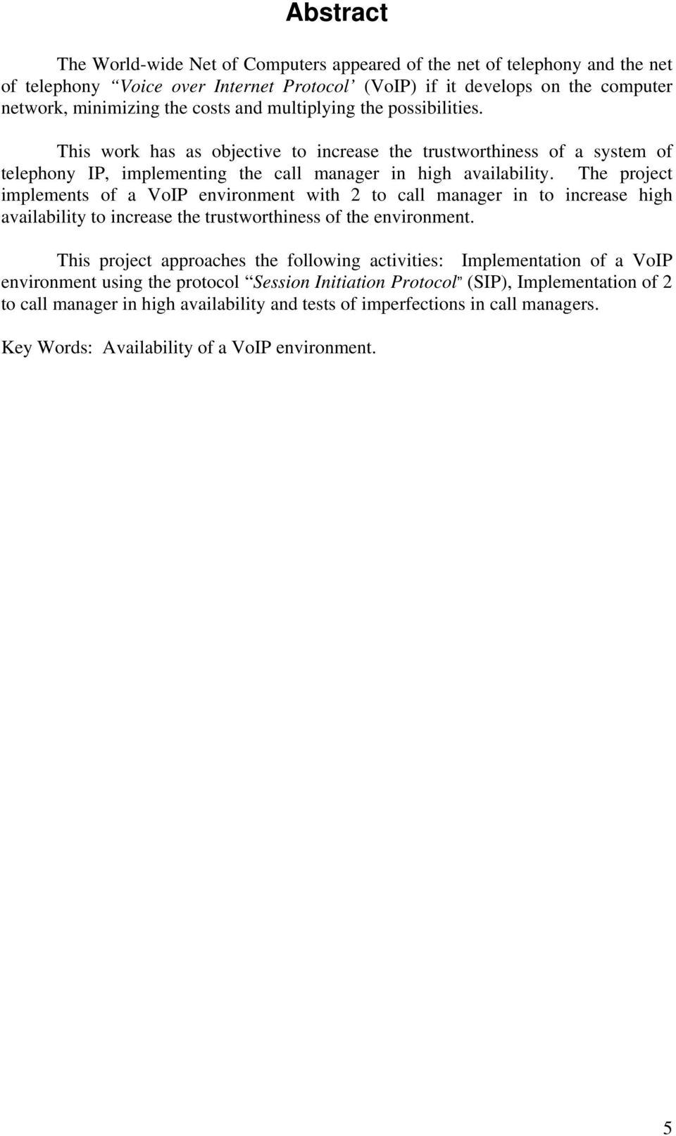 The project implements of a VoIP environment with 2 to call manager in to increase high availability to increase the trustworthiness of the environment.