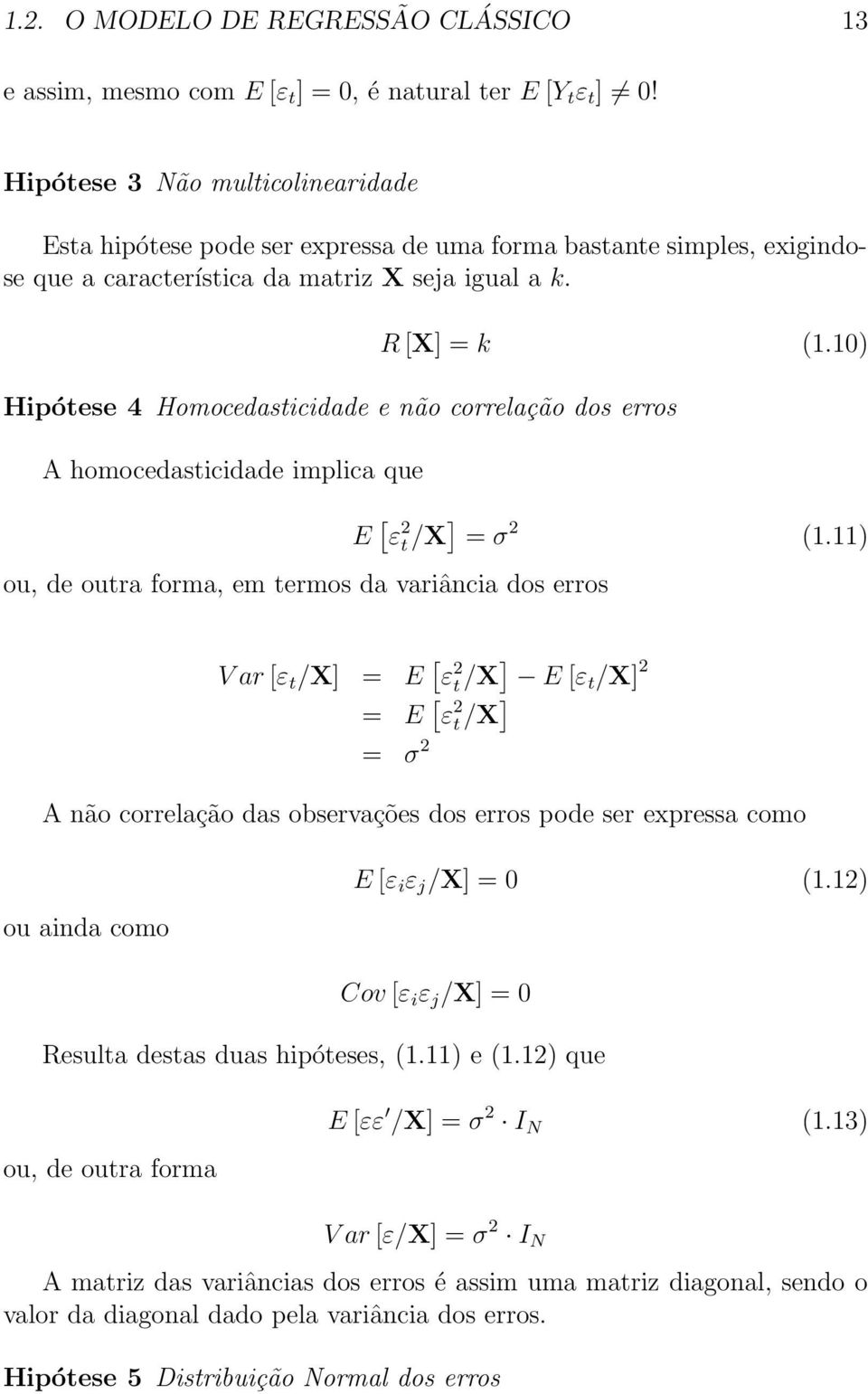 10) Hipótese 4 Homocedasticidade e não correlação dos erros A homocedasticidade implica que ou, de outra forma, em termos da variância dos erros E [ ε 2 t /X ] = σ 2 (1.