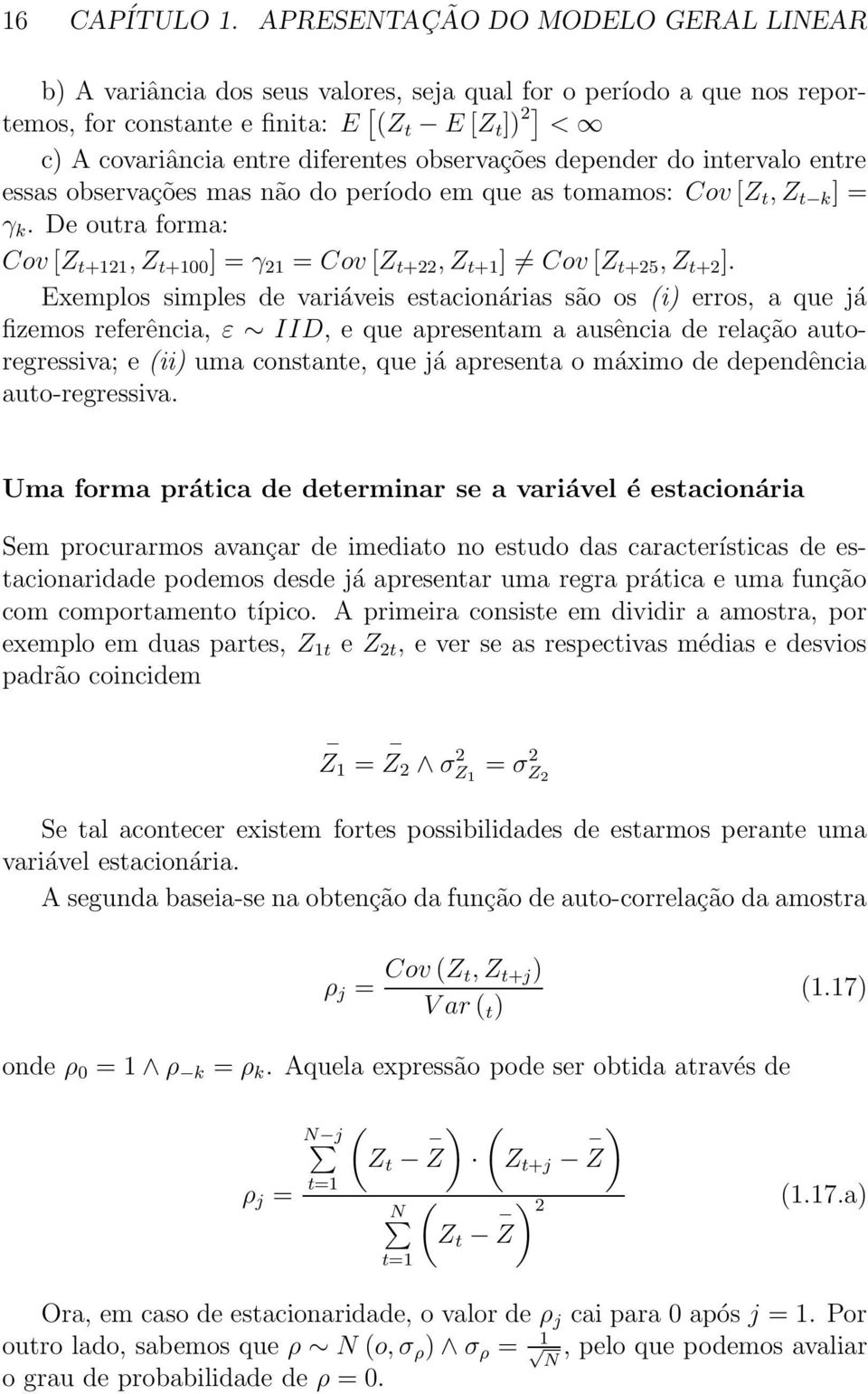 observações depender do intervalo entre essas observações mas não do período em que as tomamos: Cov [Z t, Z t k ] = γ k.