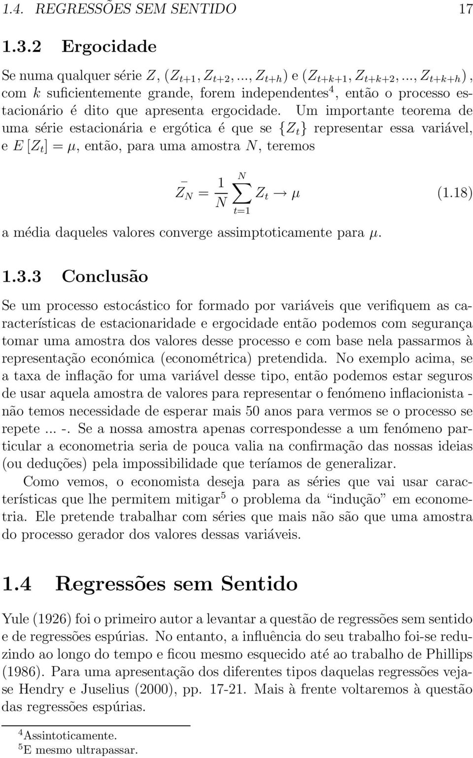 Um importante teorema de uma série estacionária e ergótica é que se {Z t } representar essa variável, e E [Z t ] = µ, então, para uma amostra N, teremos Z N = 1 N N Z t µ (1.