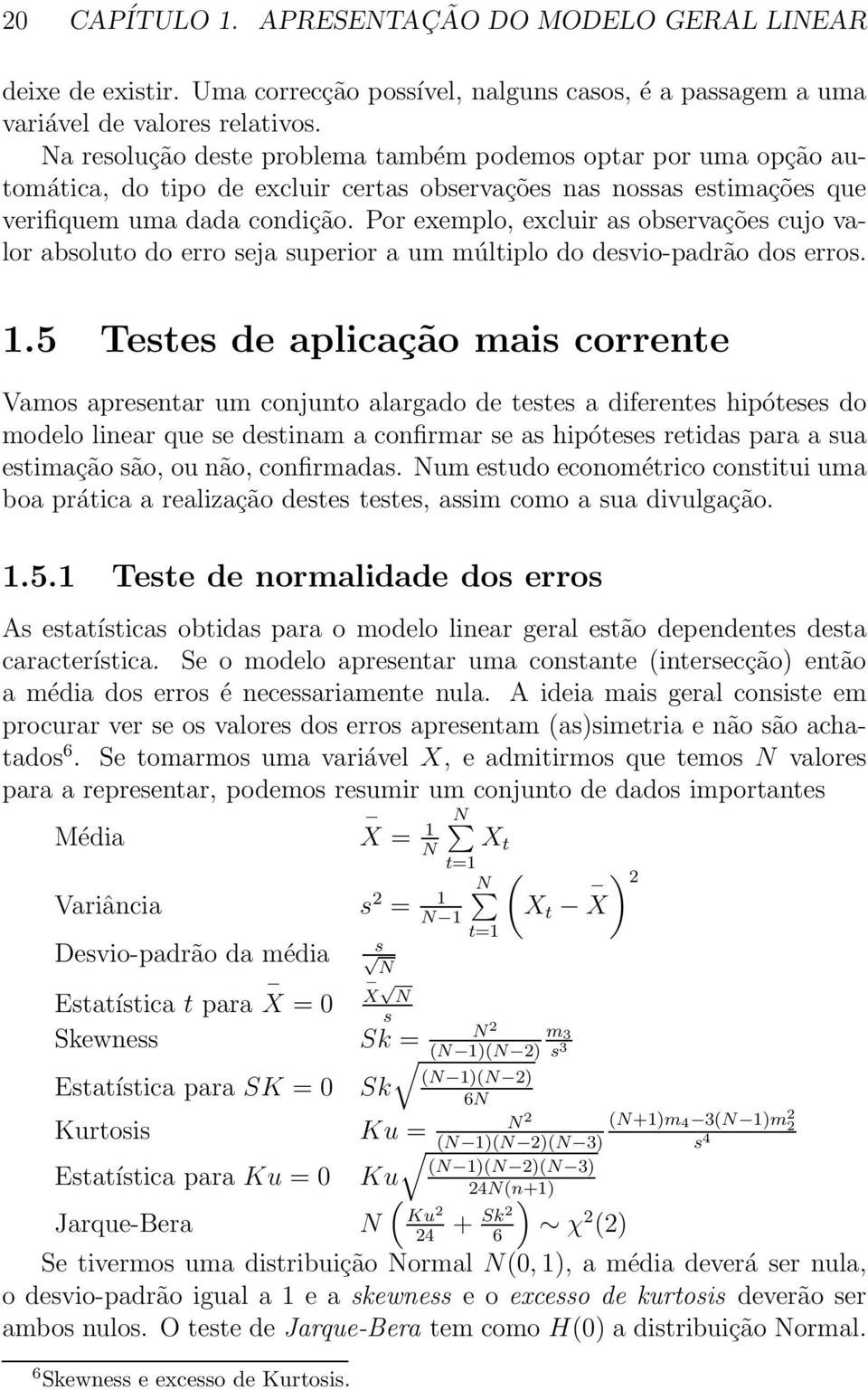 Por exemplo, excluir as observações cujo valor absoluto do erro seja superior a um múltiplo do desvio-padrão dos erros. 1.