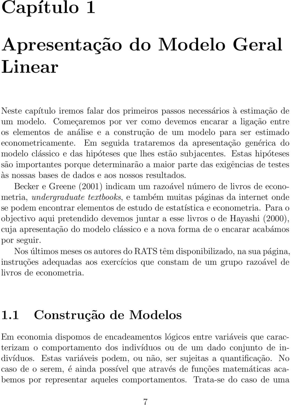 Em seguida trataremos da apresentação genérica do modelo clássico e das hipóteses que lhes estão subjacentes.