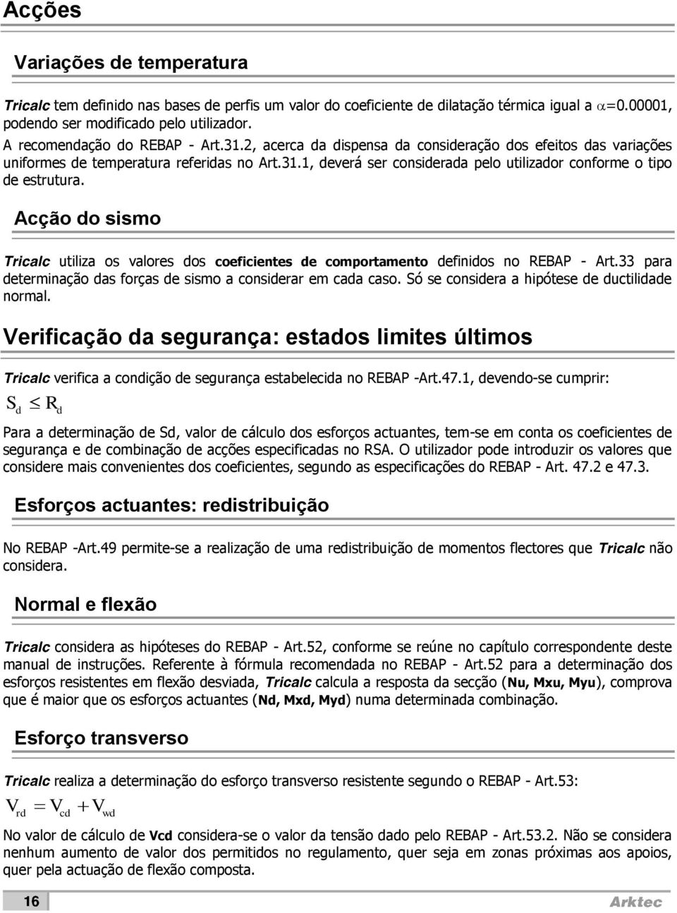 Acção o sismo utiliza os valores os coeicientes e comportamento einios no REBAP - Art.33 para eterminação as orças e sismo a consierar em caa caso. Só se consiera a hipótese e uctiliae normal.