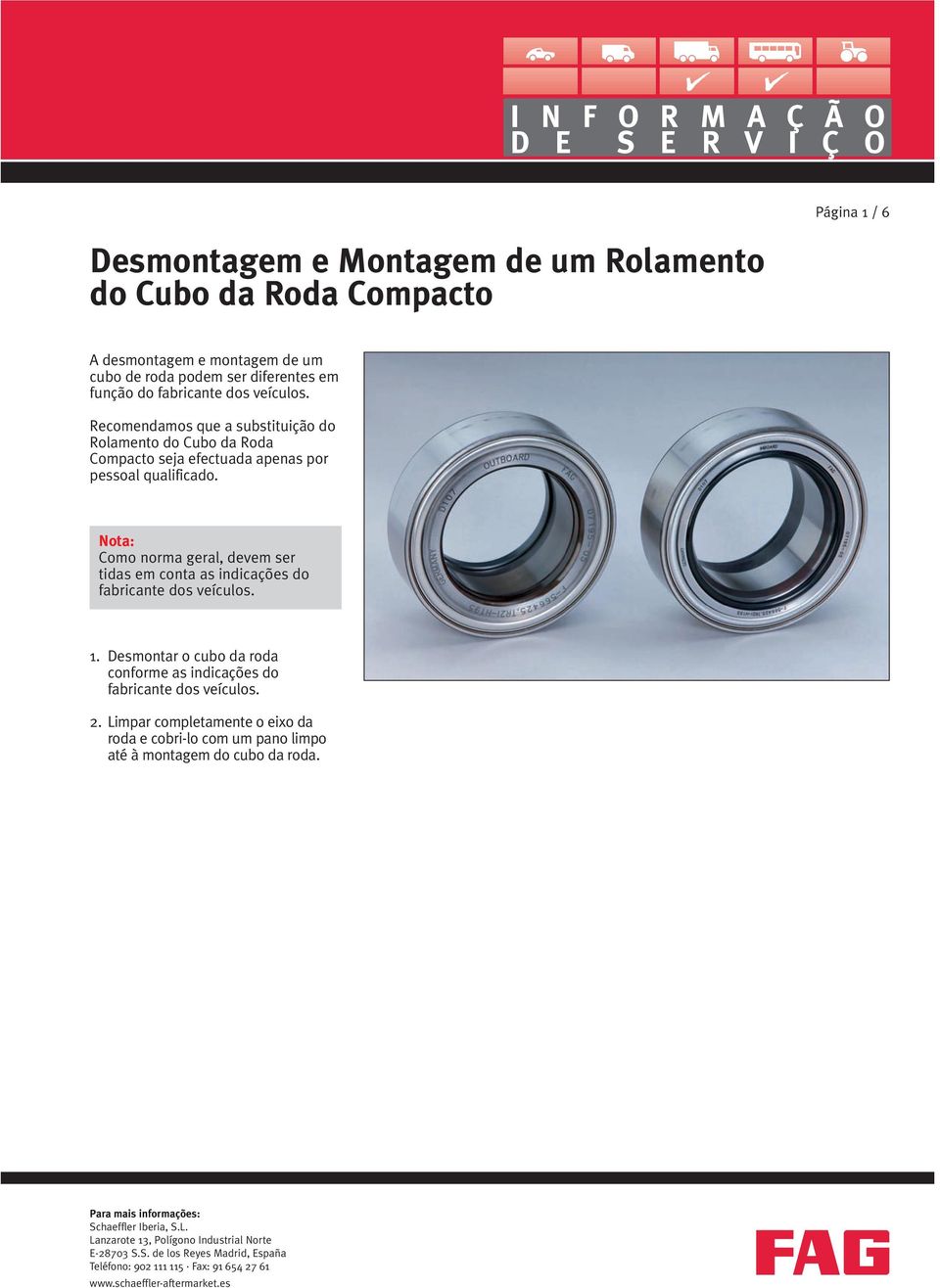 Recomendamos que a substituição do Rolamento do Cubo da Roda Compacto seja efectuada apenas por pessoal qualificado.