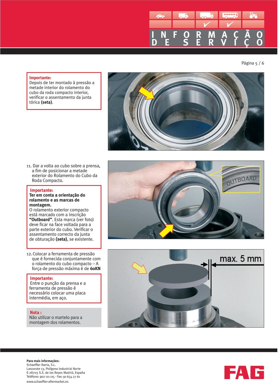 O rolamento exterior compacto está marcado com a inscrição Outboard. Esta marca (ver foto) deve ficar na face voltada para a parte exterior do cubo.