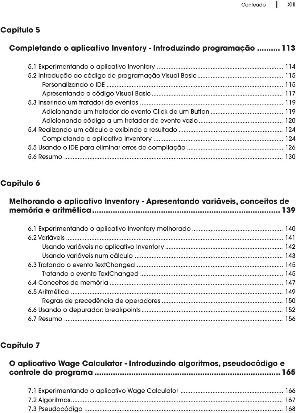 .. 119 Adicionando código a um tratador de evento vazio... 120 5.4 Realizando um cálculo e exibindo o resultado... 124 Completando o aplicativo Inventory... 124 5.