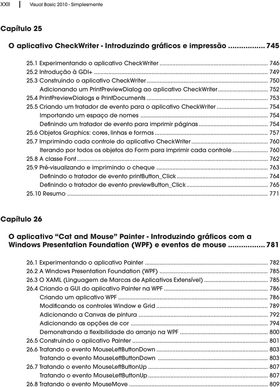 5 Criando um tratador de evento para o aplicativo CheckWriter... 754 Importando um espaço de nomes... 754 Definindo um tratador de evento para imprimir páginas... 754 25.