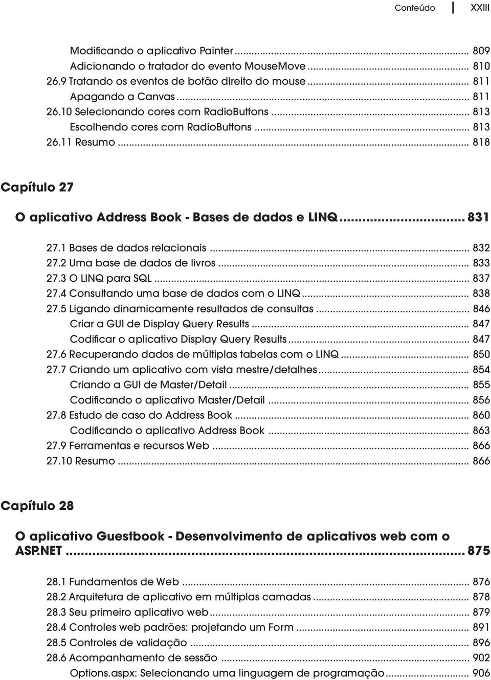 1 Bases de dados relacionais... 832 27.2 Uma base de dados de livros... 833 27.3 O LINQ para SQL... 837 27.4 Consultando uma base de dados com o LINQ... 838 27.