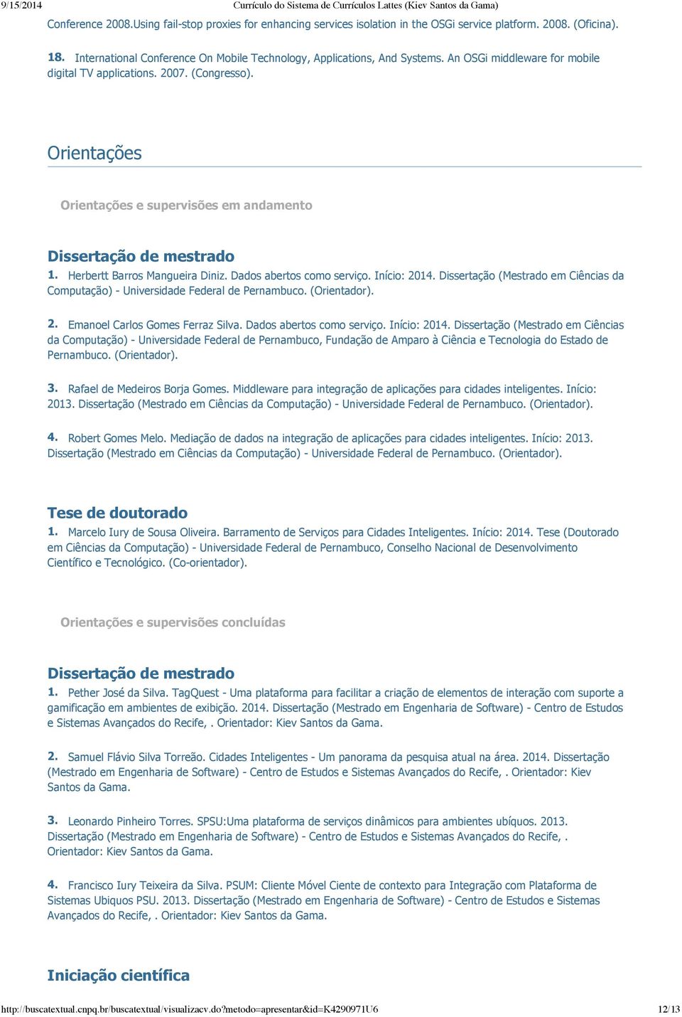 Dados abertos como serviço. Início: 2014. Dissertação (Mestrado em Ciências da Computação) Universidade Federal de Pernambuco. (Orientador). 2. Emanoel Carlos Gomes Ferraz Silva.